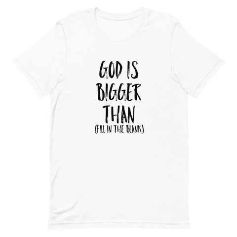 God is Bigger Than Fill In Bella Unisex T-Shirt - White
