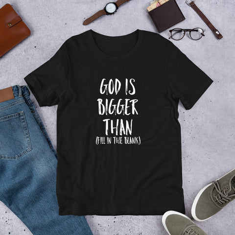 God is Bigger Than Fill In Bella Unisex T-Shirt - Black